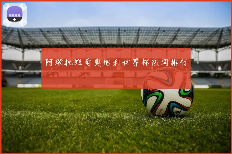 阿瑙托维奇奥地利世界杯热词排行