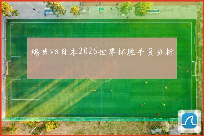 瑞典vs日本2026世界杯胜平负分析