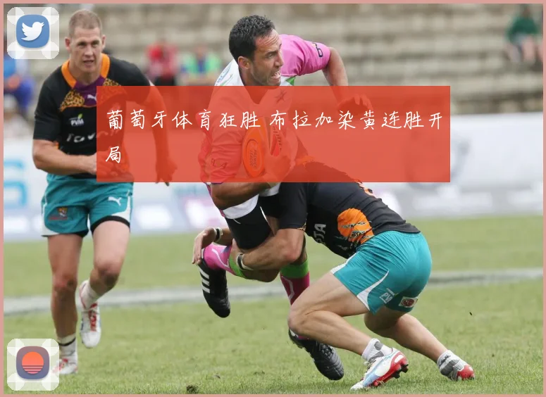 葡萄牙体育狂胜 布拉加染黄连胜开局