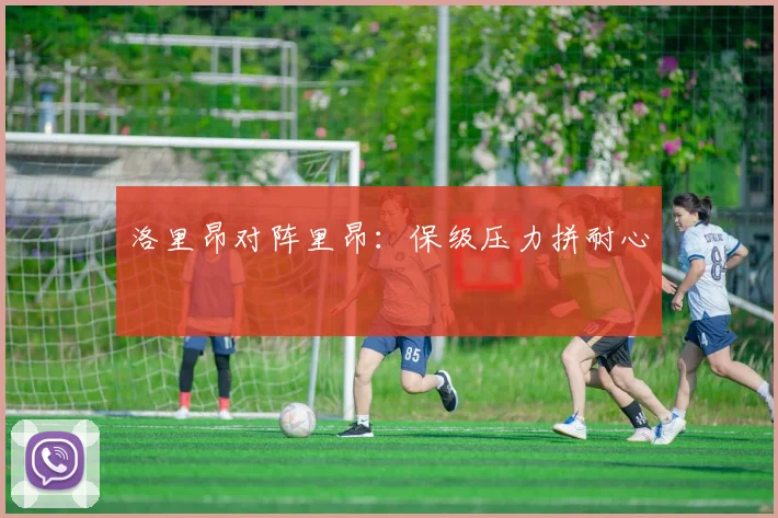 洛里昂对阵里昂：保级压力拼耐心