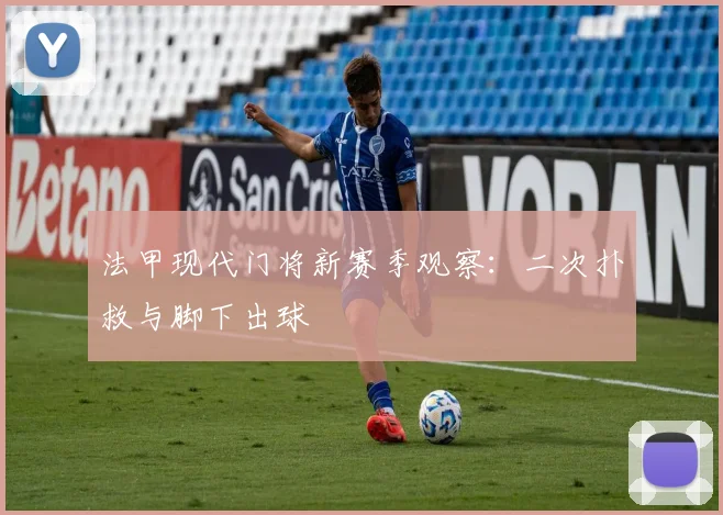 法甲现代门将新赛季观察：二次扑救与脚下出球
