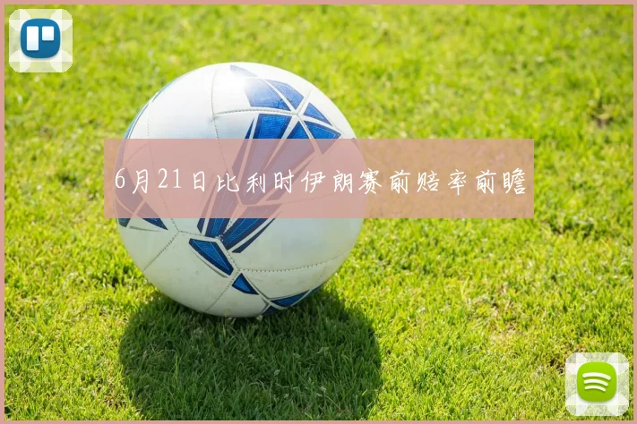 6月21日比利时伊朗赛前赔率前瞻