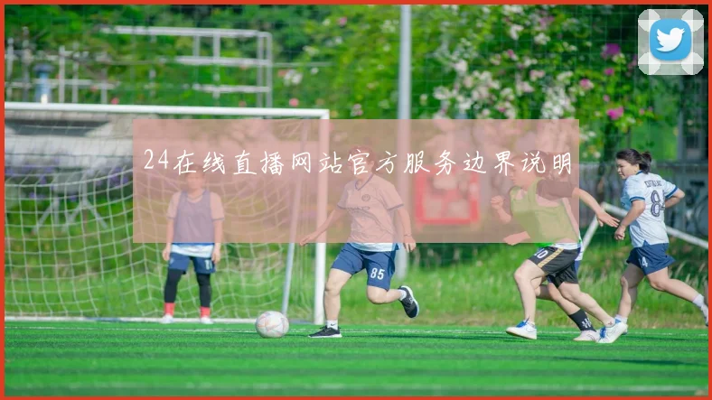 24在线直播网站官方服务边界说明