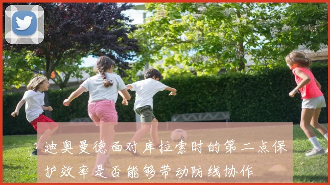 迪奥曼德面对库拉索时的第二点保护效率是否能够带动防线协作