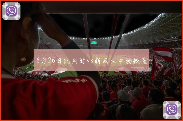 6月26日比利时vs新西兰中场较量