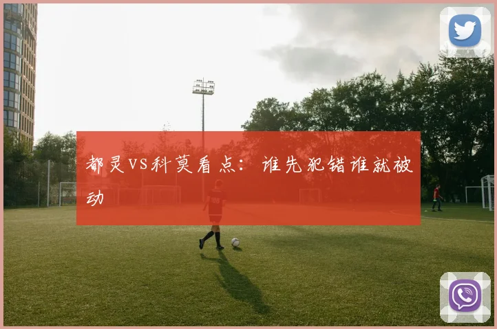 都灵vs科莫看点:谁先犯错谁就被动