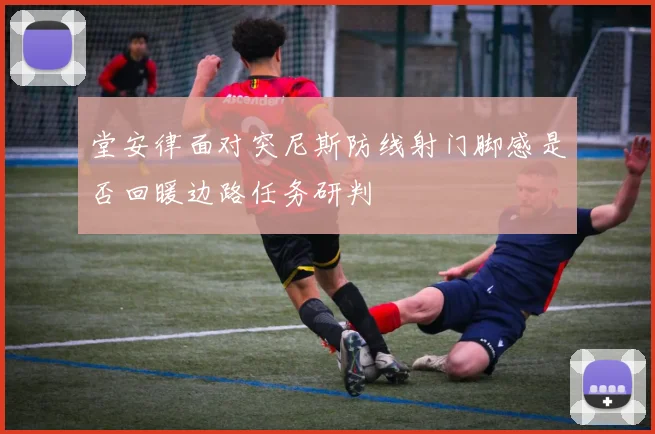 堂安律面对突尼斯防线射门脚感是否回暖边路任务研判